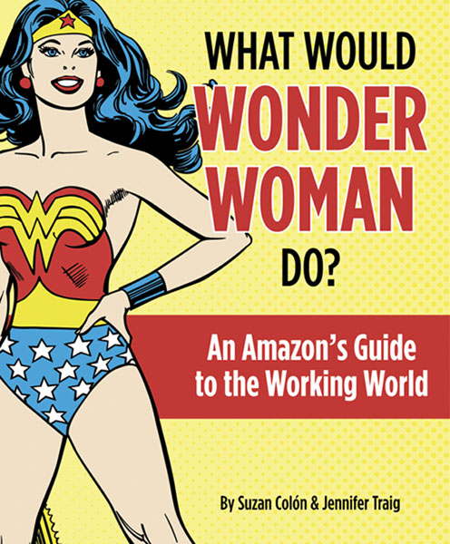 Image: What Would Wonder Woman Do?: Amazon's Guide to the Working World HC 